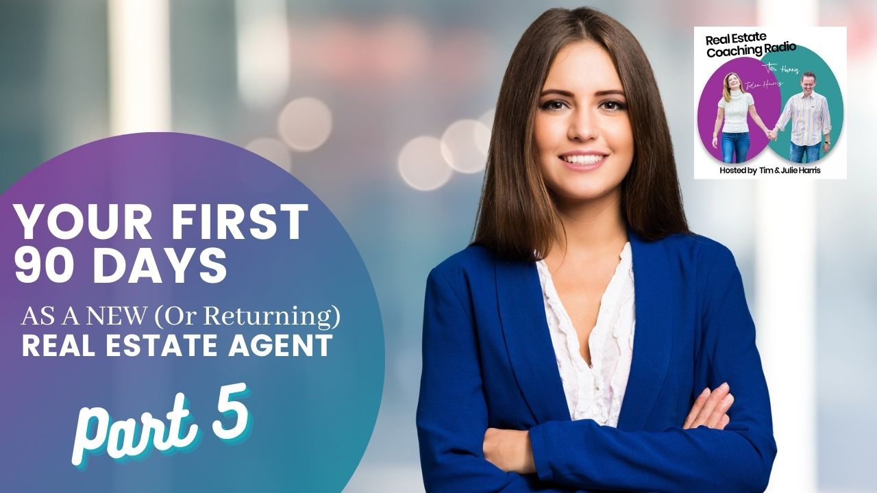 YOUR FIRST 90 DAYS AS A NEW (Or Returning) REAL ESTATE AGENT Part 5